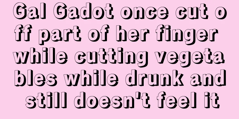 Gal Gadot once cut off part of her finger while cutting vegetables while drunk and still doesn't feel it