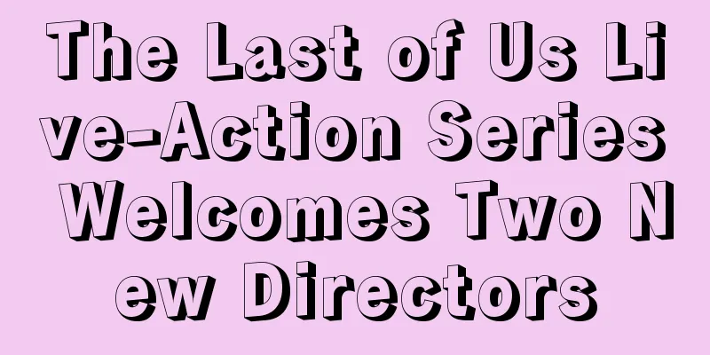 The Last of Us Live-Action Series Welcomes Two New Directors