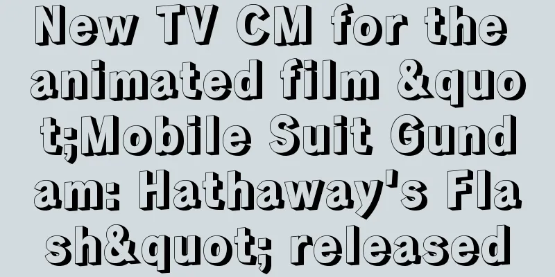 New TV CM for the animated film "Mobile Suit Gundam: Hathaway's Flash" released