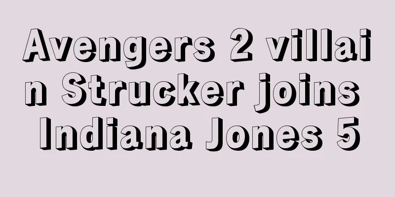 Avengers 2 villain Strucker joins Indiana Jones 5