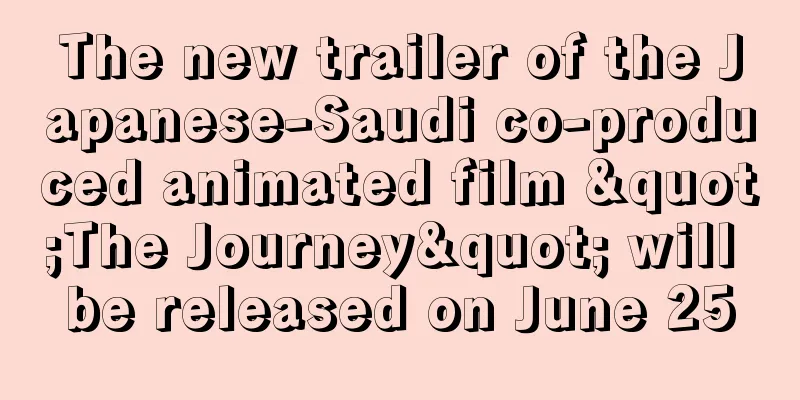 The new trailer of the Japanese-Saudi co-produced animated film "The Journey" will be released on June 25