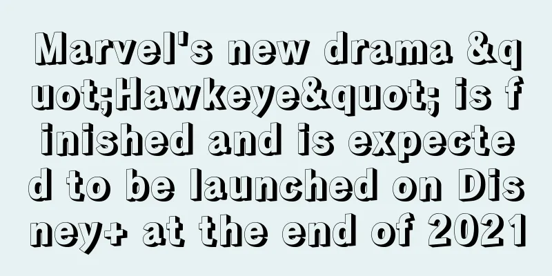Marvel's new drama "Hawkeye" is finished and is expected to be launched on Disney+ at the end of 2021