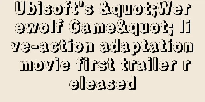 Ubisoft's "Werewolf Game" live-action adaptation movie first trailer released