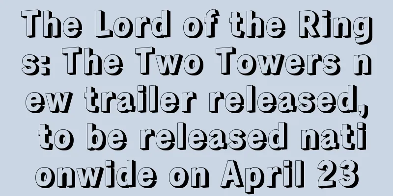 The Lord of the Rings: The Two Towers new trailer released, to be released nationwide on April 23