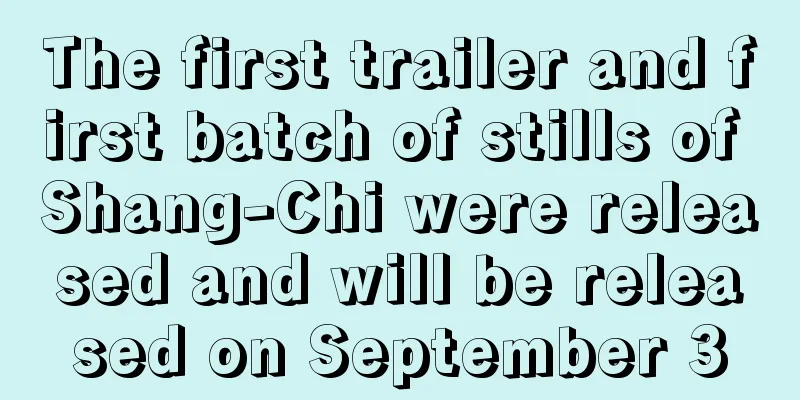 The first trailer and first batch of stills of Shang-Chi were released and will be released on September 3
