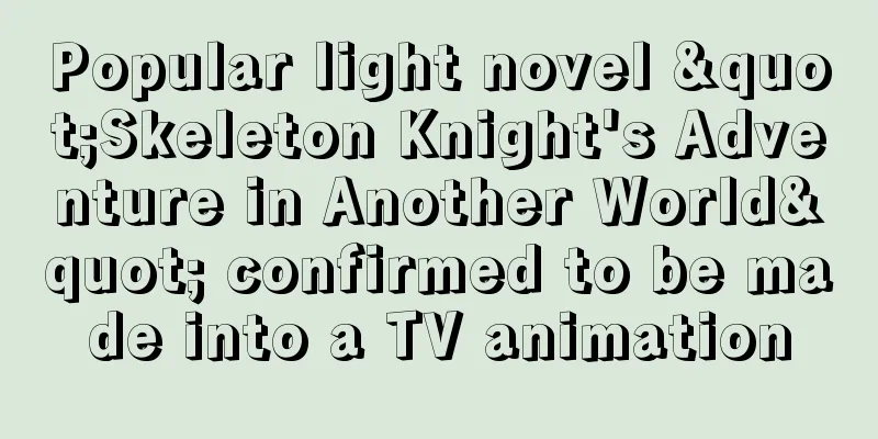 Popular light novel "Skeleton Knight's Adventure in Another World" confirmed to be made into a TV animation