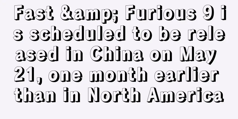 Fast & Furious 9 is scheduled to be released in China on May 21, one month earlier than in North America
