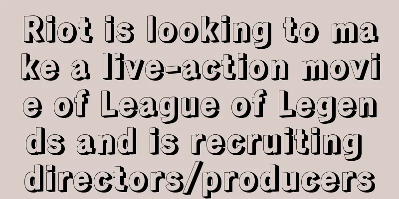 Riot is looking to make a live-action movie of League of Legends and is recruiting directors/producers