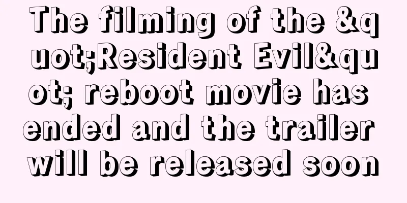 The filming of the "Resident Evil" reboot movie has ended and the trailer will be released soon