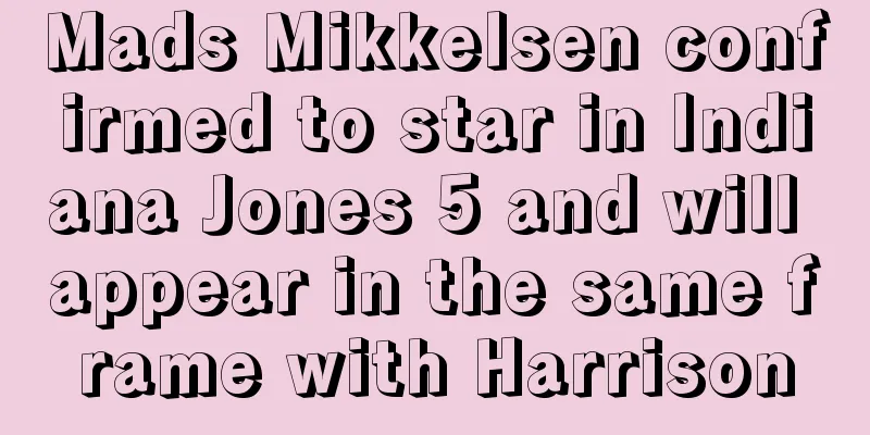 Mads Mikkelsen confirmed to star in Indiana Jones 5 and will appear in the same frame with Harrison