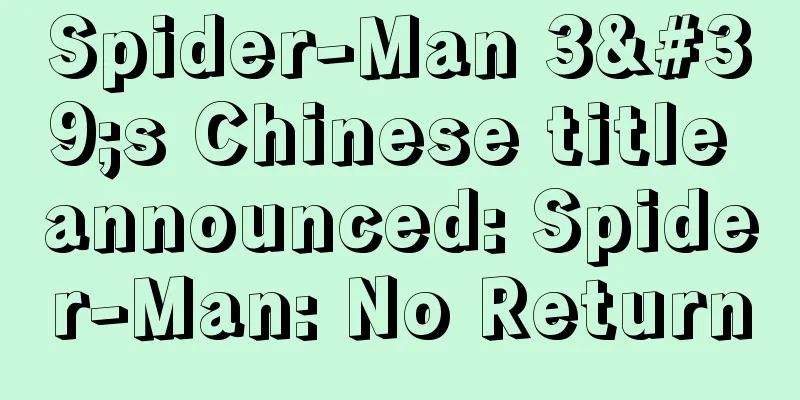 Spider-Man 3's Chinese title announced: Spider-Man: No Return