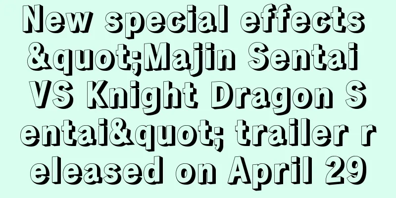 New special effects "Majin Sentai VS Knight Dragon Sentai" trailer released on April 29