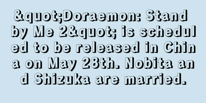 "Doraemon: Stand by Me 2" is scheduled to be released in China on May 28th. Nobita and Shizuka are married.