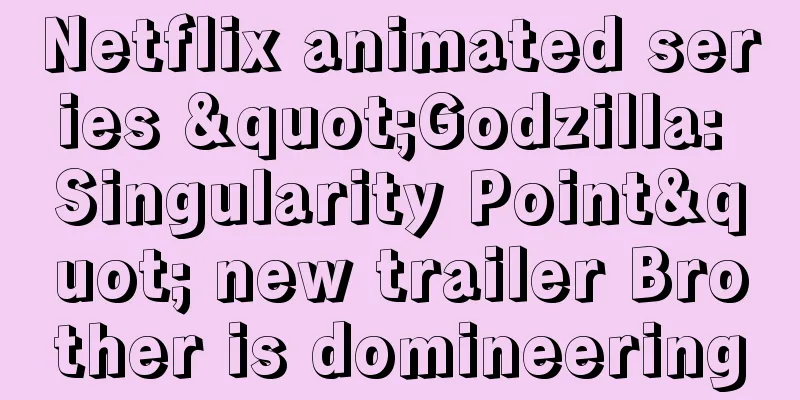 Netflix animated series "Godzilla: Singularity Point" new trailer Brother is domineering