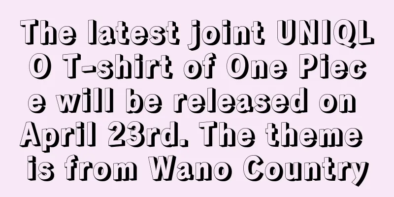 The latest joint UNIQLO T-shirt of One Piece will be released on April 23rd. The theme is from Wano Country