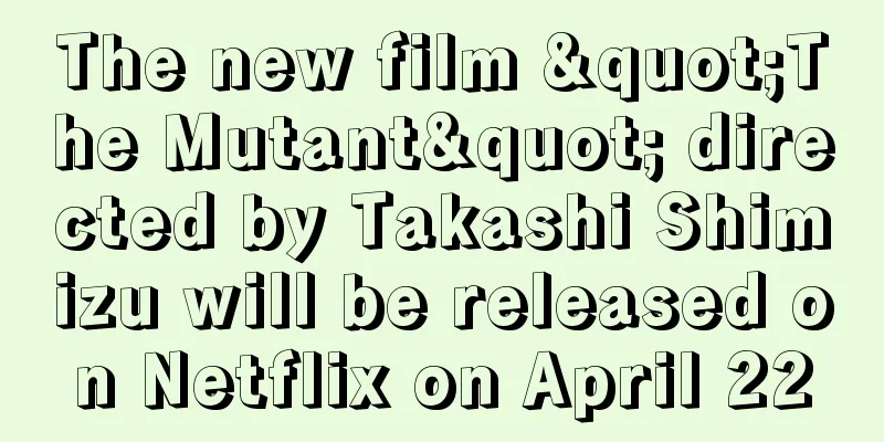 The new film "The Mutant" directed by Takashi Shimizu will be released on Netflix on April 22
