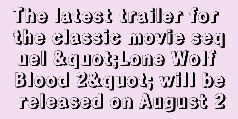 The latest trailer for the classic movie sequel "Lone Wolf Blood 2" will be released on August 20