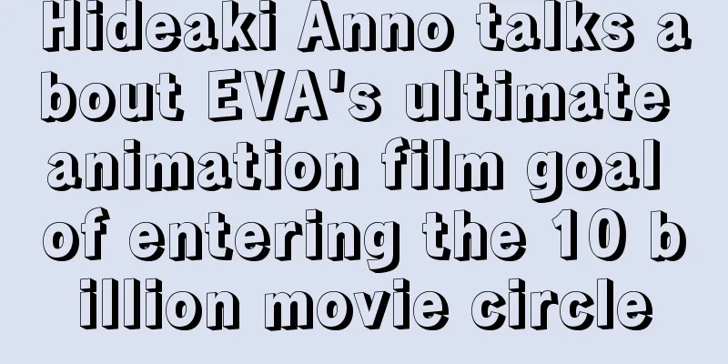 Hideaki Anno talks about EVA's ultimate animation film goal of entering the 10 billion movie circle