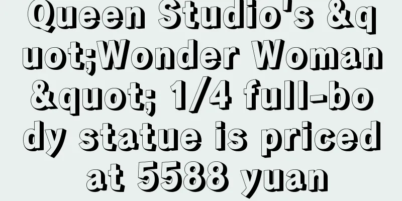 Queen Studio's "Wonder Woman" 1/4 full-body statue is priced at 5588 yuan