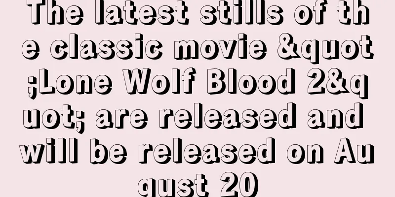 The latest stills of the classic movie "Lone Wolf Blood 2" are released and will be released on August 20