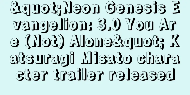"Neon Genesis Evangelion: 3.0 You Are (Not) Alone" Katsuragi Misato character trailer released