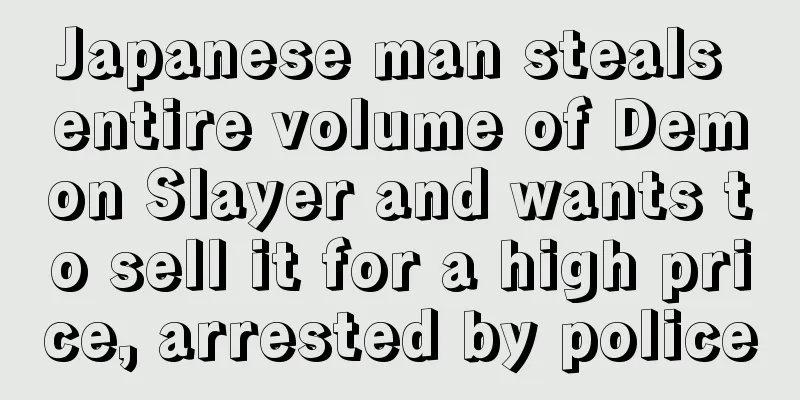 Japanese man steals entire volume of Demon Slayer and wants to sell it for a high price, arrested by police