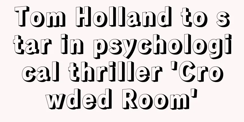 Tom Holland to star in psychological thriller 'Crowded Room'