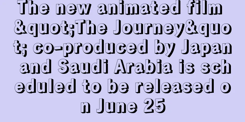 The new animated film "The Journey" co-produced by Japan and Saudi Arabia is scheduled to be released on June 25