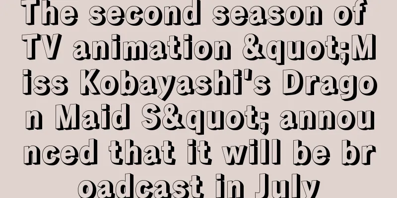 The second season of TV animation "Miss Kobayashi's Dragon Maid S" announced that it will be broadcast in July