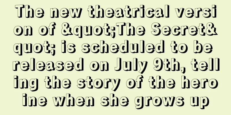 The new theatrical version of "The Secret" is scheduled to be released on July 9th, telling the story of the heroine when she grows up