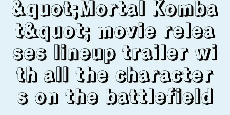 "Mortal Kombat" movie releases lineup trailer with all the characters on the battlefield