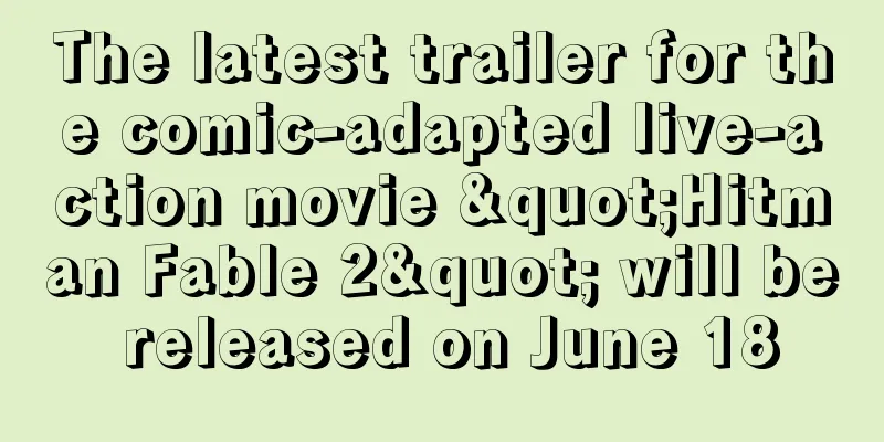 The latest trailer for the comic-adapted live-action movie "Hitman Fable 2" will be released on June 18