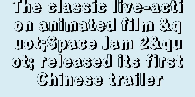 The classic live-action animated film "Space Jam 2" released its first Chinese trailer