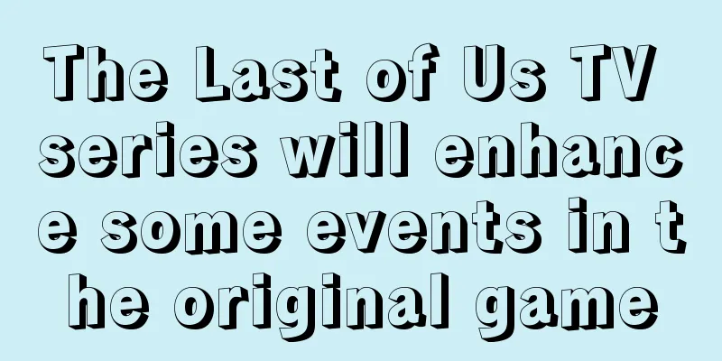 The Last of Us TV series will enhance some events in the original game