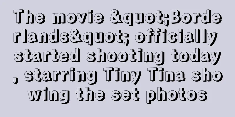 The movie "Borderlands" officially started shooting today, starring Tiny Tina showing the set photos