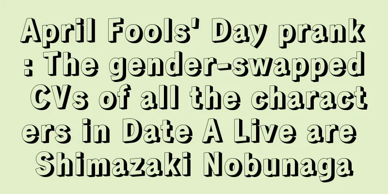April Fools' Day prank: The gender-swapped CVs of all the characters in Date A Live are Shimazaki Nobunaga