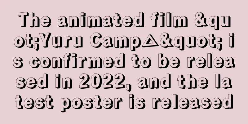 The animated film "Yuru Camp△" is confirmed to be released in 2022, and the latest poster is released