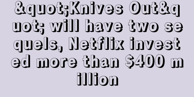 "Knives Out" will have two sequels, Netflix invested more than $400 million