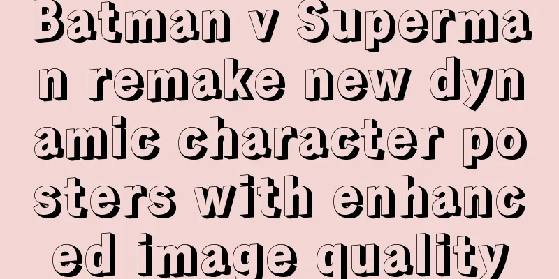 Batman v Superman remake new dynamic character posters with enhanced image quality