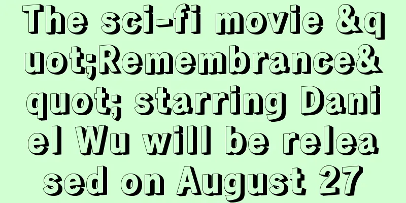The sci-fi movie "Remembrance" starring Daniel Wu will be released on August 27