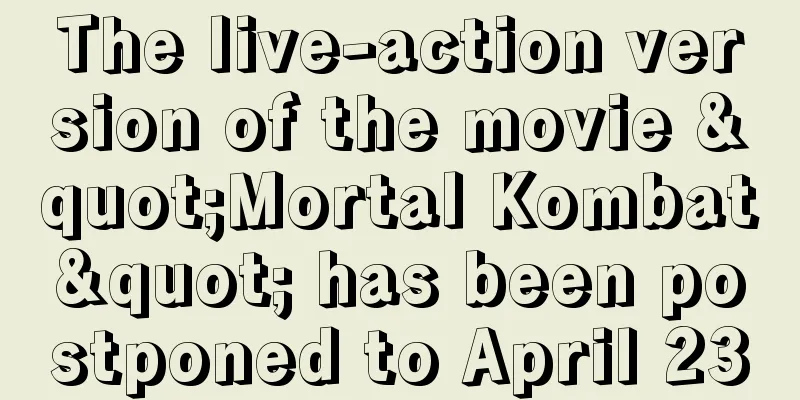The live-action version of the movie "Mortal Kombat" has been postponed to April 23