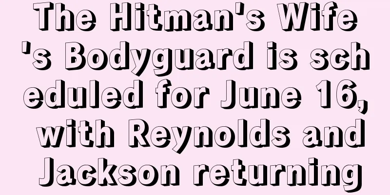 The Hitman's Wife's Bodyguard is scheduled for June 16, with Reynolds and Jackson returning