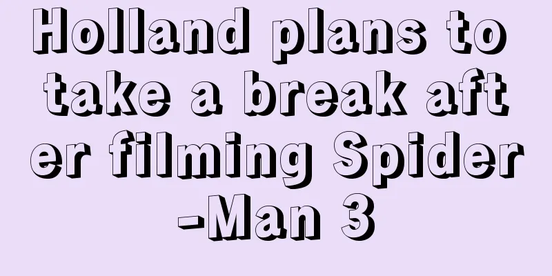 Holland plans to take a break after filming Spider-Man 3