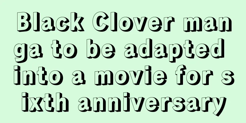 Black Clover manga to be adapted into a movie for sixth anniversary