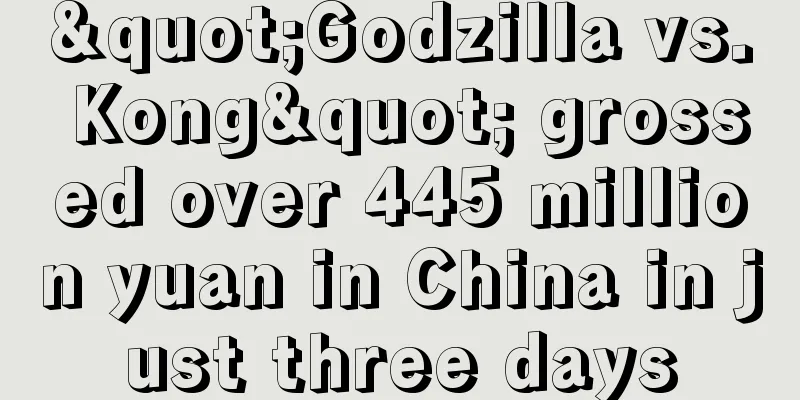 "Godzilla vs. Kong" grossed over 445 million yuan in China in just three days