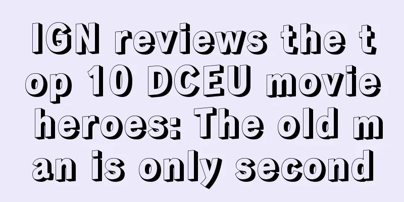 IGN reviews the top 10 DCEU movie heroes: The old man is only second
