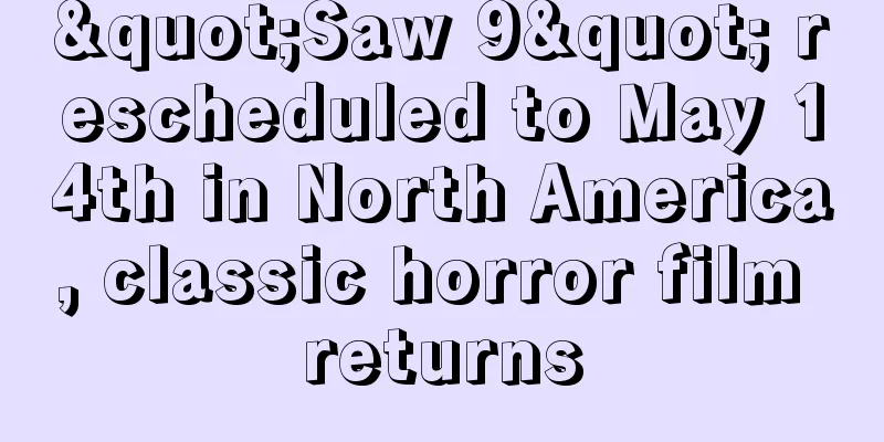 "Saw 9" rescheduled to May 14th in North America, classic horror film returns