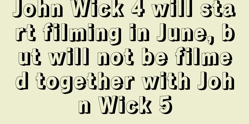 John Wick 4 will start filming in June, but will not be filmed together with John Wick 5