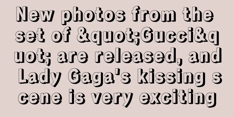 New photos from the set of "Gucci" are released, and Lady Gaga's kissing scene is very exciting