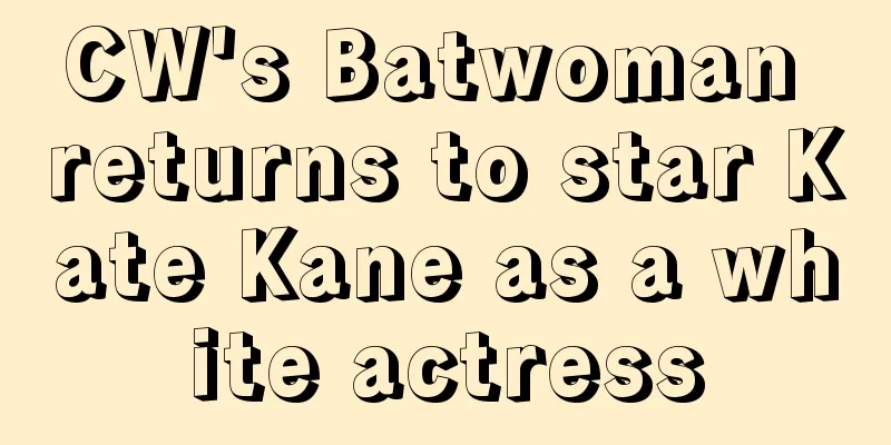 CW's Batwoman returns to star Kate Kane as a white actress
